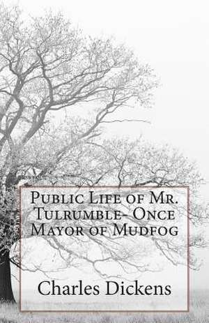 Public Life of Mr. Tulrumble- Once Mayor of Mudfog de Charles Dickens