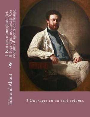 I Roi Des Montagnes (Le)_Ii Nez D'Un Notaire_iii Ces Coquins D'Agents de Change. de M. Edmond About