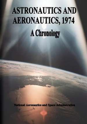 Astronautics and Aeronautics, 1974 de National Aeronautics and Administration