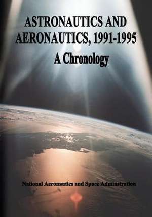 Astronautics and Aeronautics, 1991-1995 de National Aeronautics and Administration