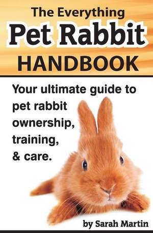 The Everything Pet Rabbit Handbook de Sarah Martin