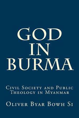 God in Burma de Oliver Byar Bowh Si