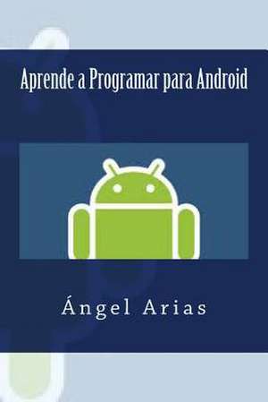 Aprende a Programar Para Android de Angel Arias