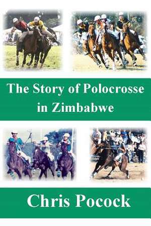 The Story of Polocrosse in Zimbabwe de Chris Pocock