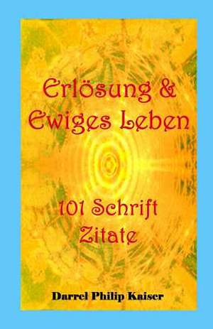 Erlosung & Ewiges Leben 101 Schrift Zitate de Darrel Philip Kaiser