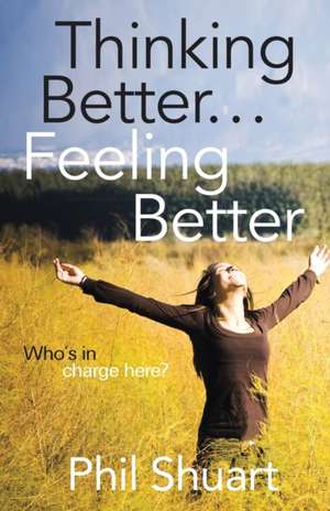 Thinking Better... Feeling Better... de Phil Shuart