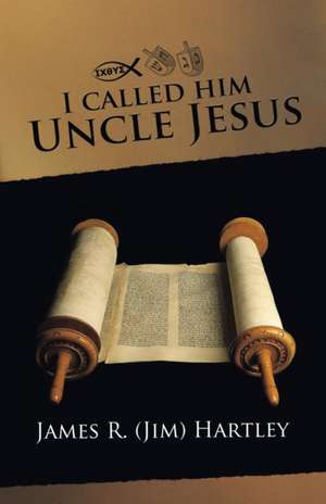I Called Him Uncle Jesus de Jim Hartley