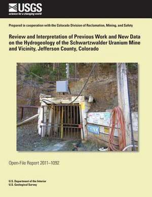 Review and Interpretation of Previous Work and New Data on the Hydrogeology of the Schwartzwalder Uranium Mine and Vicinity, Jefferson County, Colorad de U. S. Department of the Interior