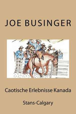 Caotische Erlebnisse Kanada de J. B. Joe Heinerich Businger J. B.