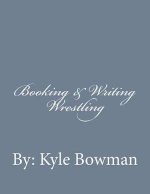 Booking & Writing Wrestling de Kyle Bowman