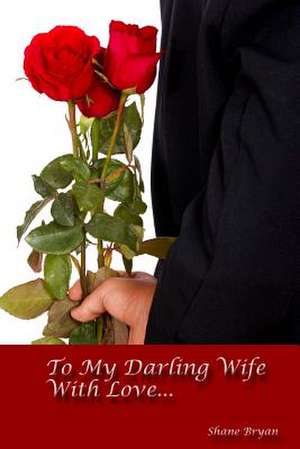 To My Darling Wife with Love... de Shane Bryan