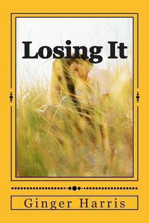 Losing It de Ginger Harris