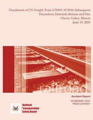 Railroad Accident Report Derailment of Cn Freight Train U70691-18 with Subsequent Hazardous Materials Release and Fire Cherry Valley, Illinois June 19 de National Transportation Safety Board