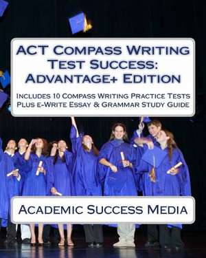 ACT Compass Writing Test Success Advantage+ Edition - Includes 10 Compass Writing Practice Tests de Academic Success Media