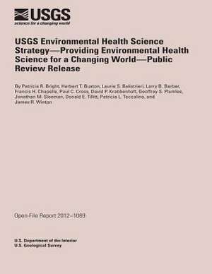 Usgs Environmental Health Science Strategy- Providing Environmental Health Science for Changing World- Public Review Release de U. S. Department of the Interior