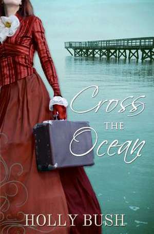 Cross the Ocean de Holly Bush