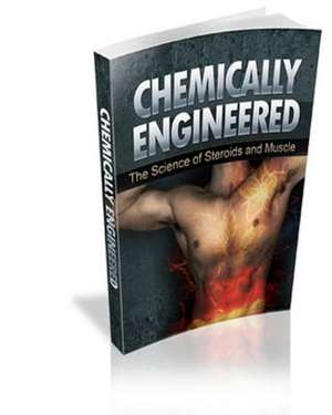 Chemically Engineered the Science of Steroids & Muscle de Alex Simpson