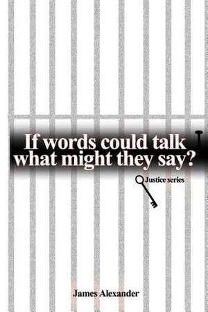 If Words Could Talk What Might They Say? Justice Series de James Alexander