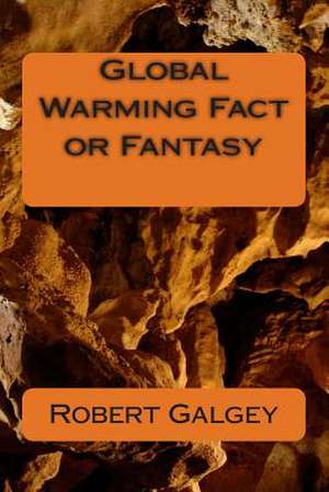 Global Warming Fact or Fantasy de MR Robert James Galgey