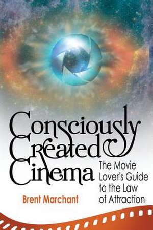 Consciously Created Cinema de Brent Marchant