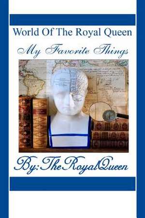 World of the Royal Queen -My Favorite Things de The Royal Queen