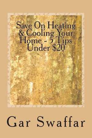 Save on Heating/Cooling Your Home - 5 Tips Under $20 de Gar Swaffar