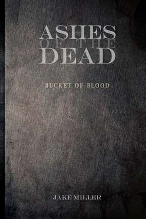 Ashes of the Dead - Bucket of Blood de Jake Miller