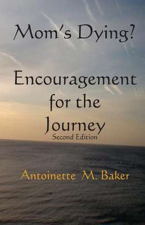 Mom's Dying? Encouragment for the Journey 2nd Edition de Antoinette M. Baker