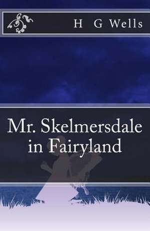 Mr. Skelmersdale in Fairyland de H. G. Wells