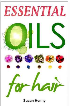 Essential Oils for Hair de Susan Henny