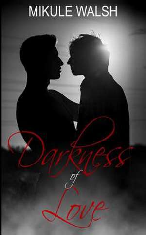 Darkness of Love de Mikule Walsh