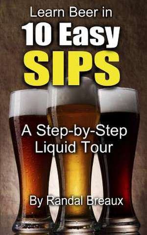 Learn Beer in 10 Easy Sips de Randal Breaux