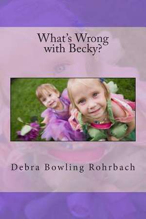 What's Wrong with Becky? de Debra Bowling Rohrbach