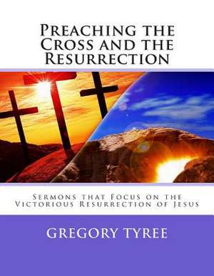 Preaching the Cross and the Resurrection de Gregory Tyree