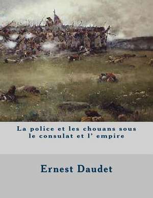 La Police Et Les Chouans Sous Le Consulat Et L' Empire de M. Ernest Daudet