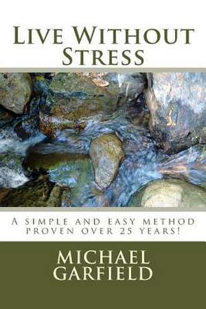 Live Without Stress de Michael A. Garfield