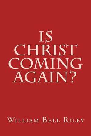 Is Christ Coming Again? de William B. Riley