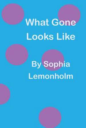 What Gone Looks Like de Sophia Lemonholm