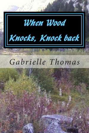 When Wood Knocks, Knock Back de Gabrielle Gale Thomas