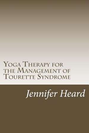 Yoga Therapy for the Management of Tourette's Syndrome de Jennifer L. Heard