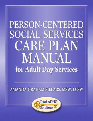 Person-Centered Social Services Care Plan Manual for Adult Day Services de Amanda Graham Sillars