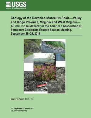 Geology of the Devonian Marcellus Shale?valley and Ridge Province, Virginia and West Virginia? a Field Trip Guidebook for the American Association of de U. S. Department of the Interior