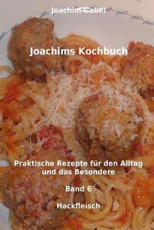 Joachims Kochbuch Band 6 Hackfleisch de Joachim Gabel