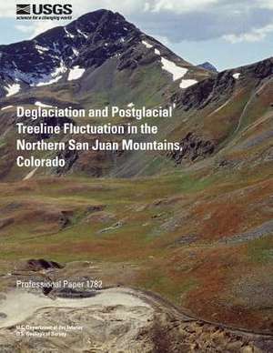 Deglaciation and Postglacial Treeline Fluctuation in the Northern San Juan Mountains, Colorado de U. S. Department of the Interior