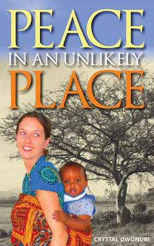 Peace in an Unlikely Place de Crystal Owonubi