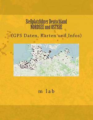 Stellplatzfuhrer Deutschland - Nordsee Und Ostsee (GPS Daten, Karten Und Infos) de M. Lab