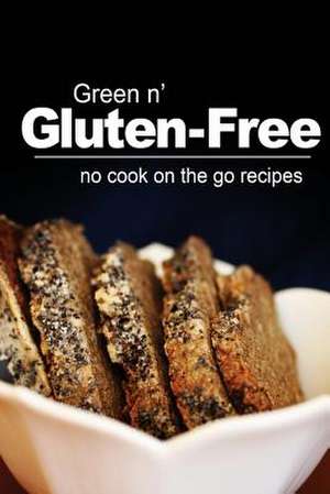 Green N' Gluten-Free - No Cook on the Go Recipes de Green N' Gluten Free