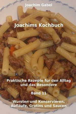 Joachims Kochbuch Band 11 Wursten Und Konservieren, Auflaufe, Gratins Und Saucen de Joachim Gabel