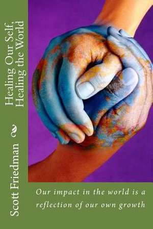 Healing Our Self, Healing the World de Scott Friedman