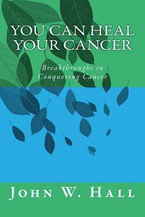 You Can Heal Your Cancer de John W. Hall